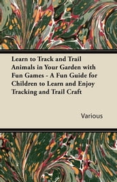 Learn to Track and Trail Animals in Your Garden with Fun Games - A Fun Guide for Children to Learn and Enjoy Tracking and Trail Craft