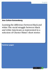 Learning the difference between black and white: The racial struggle between black and white Americans as represented in a selection of Chester Himes  short stories