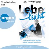 Lebe leicht - Im Innen Platz schaffen, um im Außen frei zu sein (Ungekürzte Lesung)