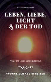 Leben, Liebe, Licht & der Tod