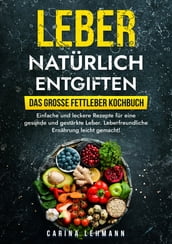 Leber natürlich entgiften  Das große Fettleber Kochbuch