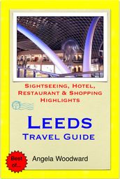 Leeds, West Yorkshire Travel Guide - Sightseeing, Hotel, Restaurant & Shopping Highlights (Illustrated)