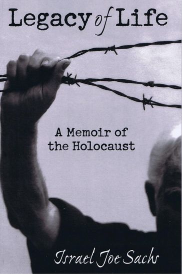 Legacy of Life: A Memoir of the Holocaust - Israel Joe Sachs