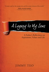 A Legacy to My Sons: A Father s Reflections on Aspirations, Values and Life