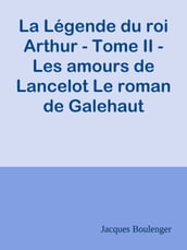 La Légende du roi Arthur - Tome II - Les amours de Lancelot Le roman de Galehaut