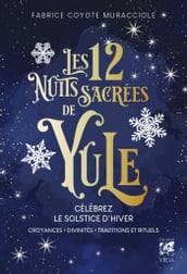 Les 12 Nuits Sacrées de Yule - Célébrez le solstice d hiver : croyances, divinités, traditions et rituels