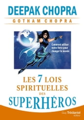 Les 7 lois spirituelles des superhéros - Comment utiliser notre force pour changer le monde