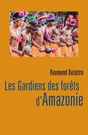 Les Gardiens des forêts d Amazonie