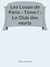 Les Loups de Paris - Tome I - Le Club des morts