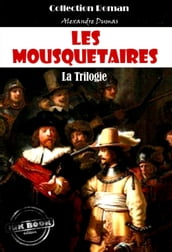 Les Mousquetaires, la trilogie : Les trois Mousquetaires - Vingt ans après - Le Vicomte de Bragelonne [édition intégrale revue et mise à jour]
