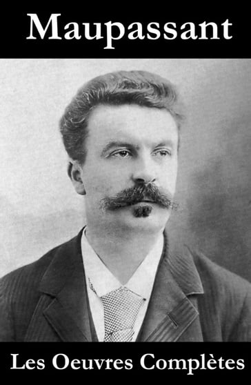 Les Oeuvres Complètes de Maupassant - Guy de Maupassant