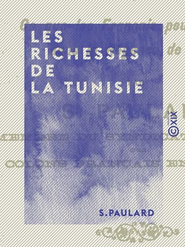 Les Richesses de la Tunisie - Ce que les Français peuvent faire dans la régence de Tunis - S. Paulard