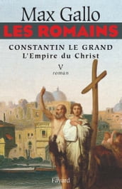 Les Romains - Constantin le grand, L Empire du Christ