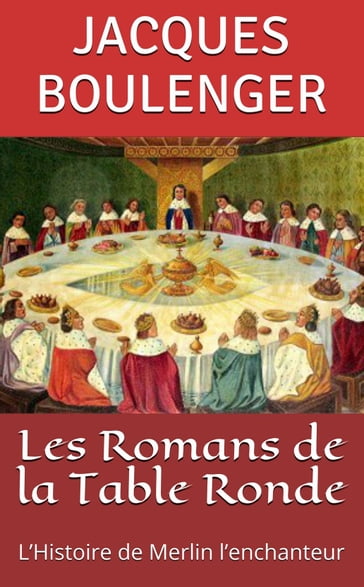 Les Romans de la Table Ronde: L'Histoire de Merlin l'enchanteur - Jacques Boulenger