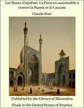 Les Roses d Ispahan: La Perse en automobile à travers la Russie et le Caucase