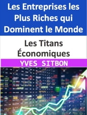 Les Titans Économiques : Les Entreprises les Plus Riches qui Dominent le Monde