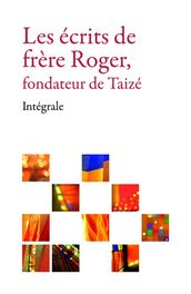 Les écrits de frère Roger, fondateur de Taizé  Intégrale