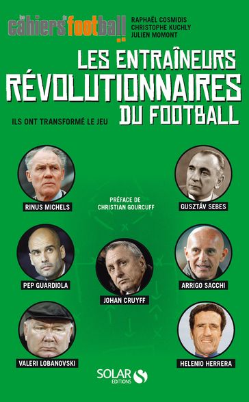 Les entraineurs révolutionnaires du football - Ils ont transformé le jeu - Julien MOMONT - Christophe KUCHLY - Raphael COSMIDIS