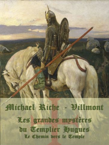 Les grandes mystères du Templier Hugues: Le Chemin vers le Temple - Michael Riche-Villmont