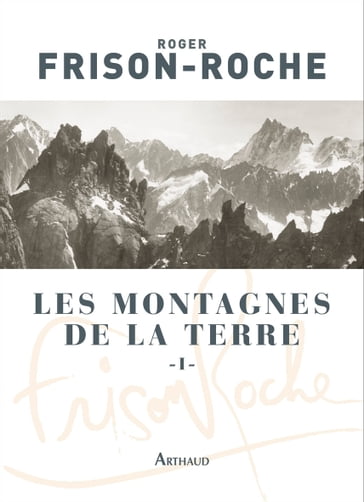 Les montagnes de la Terre (Tome 1) - Roger Frison-Roche