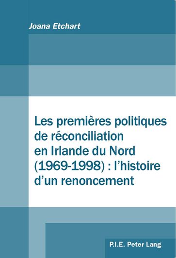 Les premières politiques de réconciliation en Irlande du Nord (19691998) : l'histoire d'un renoncement - Joana Etchart