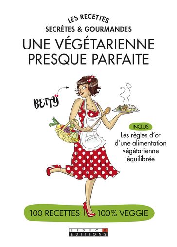Les recettes secrètes et gourmandes d'une végétarienne presque parfaite - Alix Lefief-Delcourt - Betty