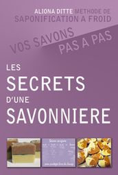 Les secrets d une savonnière. Vos savons pas à pas.