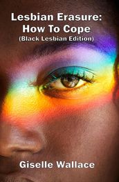 Lesbian Erasure: How To Cope (Black Lesbian Edition)