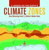 A Lesson on the Earth s Climate Zones   Basic Meteorology Grade 5   Children s Weather Books