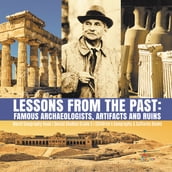 Lessons from the Past : Famous Archaeologists, Artifacts and Ruins   World Geography Book   Social Studies Grade 5   Children s Geography & Cultures Books