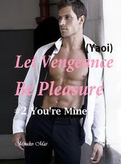 Let Vengeance Be Pleasure#2: You re Mine