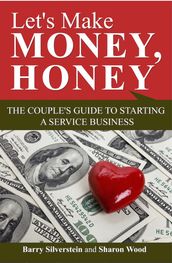 Let s Make Money, Honey: The Couple s Guide to Starting a Service Business