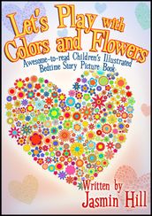 Lets Play With Colors & Flowers: Awesome-to-read Children s Illustrated Bedtime Story Picture Book