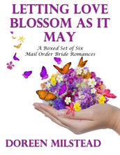 Letting Love Blossom As It May: A Boxed Set of Six Mail Order Bride Romances