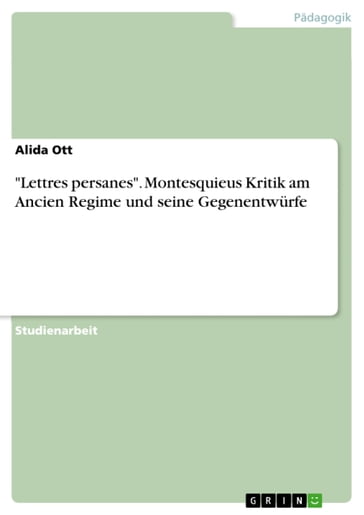 'Lettres persanes'. Montesquieus Kritik am Ancien Regime und seine Gegenentwürfe - Alida Ott