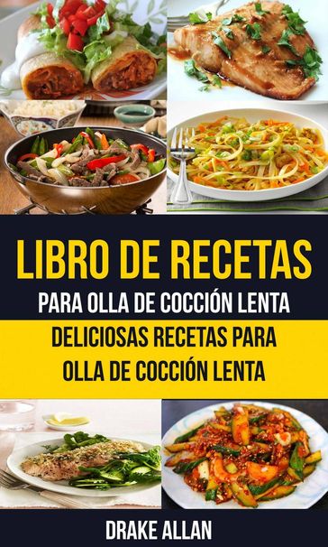 Libro de recetas para olla de cocción lenta: Deliciosas recetas para olla de cocción lenta - Drake Allan