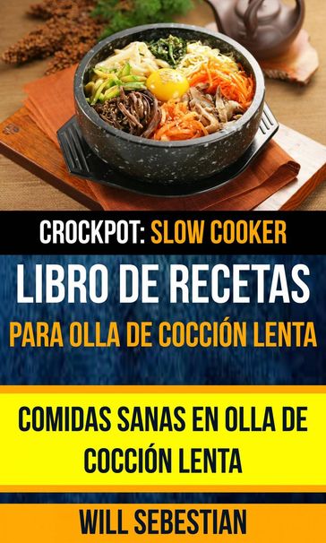 Libro de recetas para olla de cocción lenta: Comidas sanas en olla de cocción lenta (Crockpot: Slow Cooker) - Will Sebestian