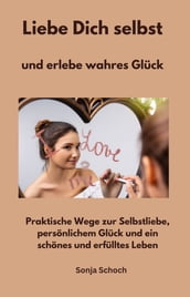 Liebe Dich selbst und erlebe wahres Glück