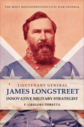 Lieutenant General James Longstreet: Innovative Military Strategist