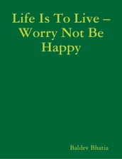 Life Is to Live Worry Not Be Happy