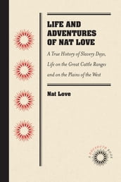 Life and Adventures of Nat Love, Better Known in the Cattle Country as 