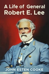 A Life of General Robert E. Lee