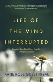 Life of the Mind Interrupted: Essays on Mental Health and Disability in Higher Education