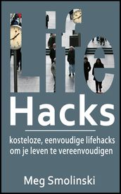 Lifehacks: kosteloze, eenvoudige lifehacks om je leven te vereenvoudigen