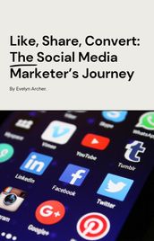 Like, Share, Convert: The Social Media Marketer s Journey