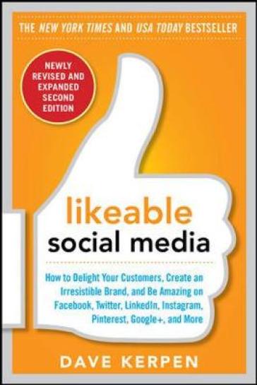 Likeable Social Media, Revised and Expanded: How to Delight Your Customers, Create an Irresistible Brand, and Be Amazing on Facebook, Twitter, LinkedIn, Instagram, Pinterest, and More - Dave Kerpen - Carrie Kerpen - Mallorie Rosenbluth - Meg Riedinger