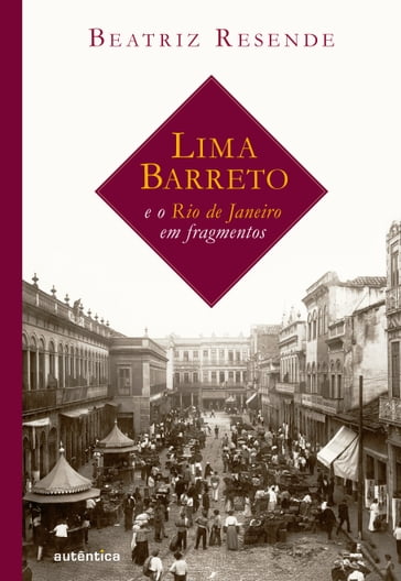 Lima Barreto e o Rio de Janeiro em fragmentos - Beatriz Resende