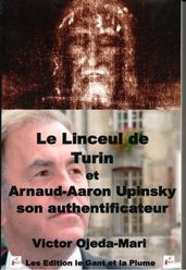 Le Linceul de Turin et Arnaud Aaron Upinsky son authentificateur