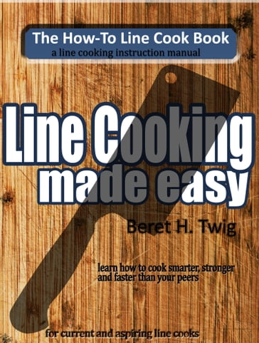 Line Cooking Made Easy: The How to Line Cook Book - Beret H. Twig
