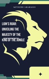 Lion s Roar: Unveiling the Majesty of the King of the Jungle